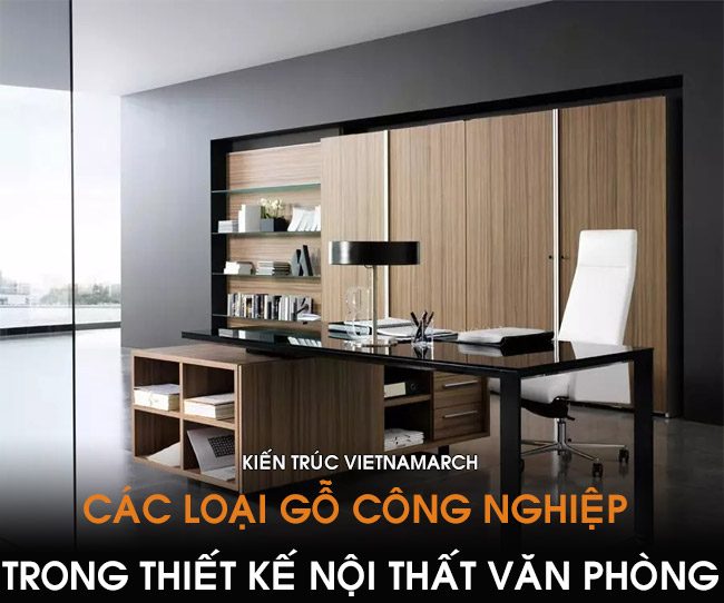 Ứng dụng các loại gỗ công nghiệp trong thiết kế nội thất văn phòng